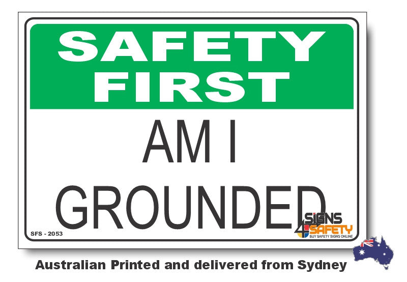 Am I Grounded ? - Safety First Sign – Signs4Safety