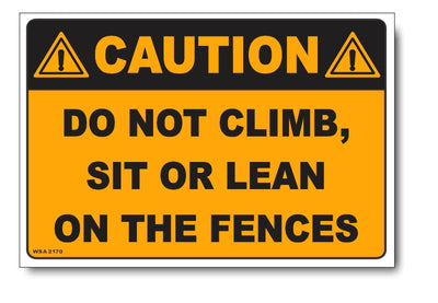 Caution - Do Not Climb, Sit Or Lean On The Fences Sign