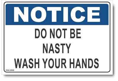 Notice - Do Not Be Nasty, Wash Your Hands Sign